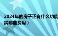 2024年的房子还有什么功能（2024年06月15日买房需要交纳哪些费用）