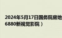 2024年5月17日国务院房地产会议全文（2024年06月17日6880新视觉影院）