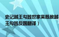 史记越王勾践世家吴既赦越（2024年06月17日吴既赦越越王勾践反国翻译）