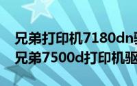 兄弟打印机7180dn驱动（2024年06月17日兄弟7500d打印机驱动）