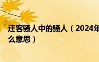 迁客骚人中的骚人（2024年06月17日迁客骚人中的骚是什么意思）