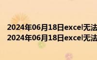 2024年06月18日excel无法打开文件因为文件格式怎么办（2024年06月18日excel无法打开文件因为文件格式）