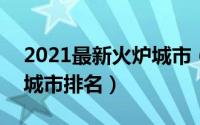 2021最新火炉城市（2024年06月18日火炉城市排名）