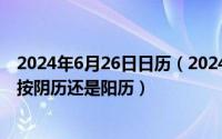 2024年6月26日日历（2024年06月19日星座查询表星座是按阴历还是阳历）