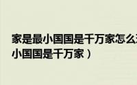 家是最小国国是千万家怎么理解（2024年06月19日家是最小国国是千万家）