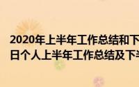 2020年上半年工作总结和下半年工作打算（2024年06月20日个人上半年工作总结及下半年工作计划）