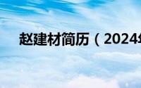 赵建材简历（2024年06月20日赵建才）