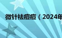 微针祛痘痘（2024年06月21日微针祛痘）