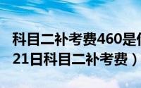 科目二补考费460是什么意思?（2024年06月21日科目二补考费）