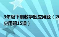 3年级下册数学题应用题（2024年06月21日三年级下册数学应用题15道）