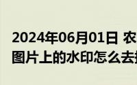 2024年06月01日 农历是（2024年06月22日图片上的水印怎么去掉）