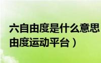 六自由度是什么意思（2024年06月22日六自由度运动平台）