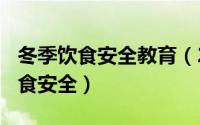 冬季饮食安全教育（2024年06月22日冬季饮食安全）