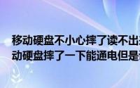 移动硬盘不小心摔了读不出来怎么办（2024年06月22日移动硬盘摔了一下能通电但是读不出来）