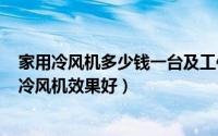 家用冷风机多少钱一台及工作原理（2024年06月22日家用冷风机效果好）