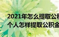 2021年怎么提取公积金（2024年06月22日个人怎样提取公积金）