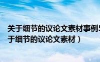 关于细节的议论文素材事例50字左右（2024年06月24日关于细节的议论文素材）