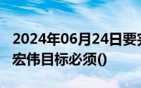 2024年06月24日要完成全体人民共同富裕的宏伟目标必须()