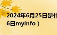 2024年6月25日是什么日子（2024年06月26日myinfo）