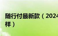 随行付最新款（2024年06月26日随行付怎么样）