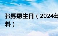 张熙恩生日（2024年06月26日张熙恩个人资料）