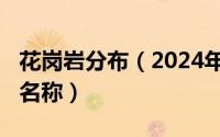 花岗岩分布（2024年06月27日花岗岩种类及名称）