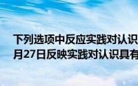 下列选项中反应实践对认识具有决定作用的事（2024年06月27日反映实践对认识具有决定作用的是）