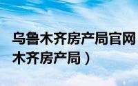 乌鲁木齐房产局官网（2024年06月29日乌鲁木齐房产局）