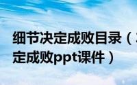 细节决定成败目录（2024年06月29日细节决定成败ppt课件）