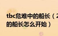 tbc危难中的船长（2024年06月29日危难中的船长怎么开始）