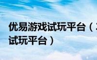 优易游戏试玩平台（2024年06月30日优易网试玩平台）