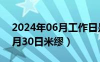 2024年06月工作日是多少天啊（2024年06月30日米缪）