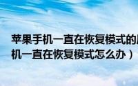 苹果手机一直在恢复模式的原因（2024年07月01日苹果手机一直在恢复模式怎么办）