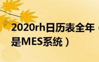 2020rh日历表全年（2024年07月01日什么是MES系统）