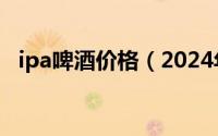 ipa啤酒价格（2024年07月02日ipa啤酒）