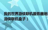 我的世界游侠联机服务器地址（2024年07月04日我的世界游侠联机盒子）