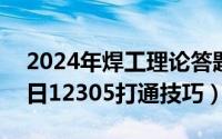 2024年焊工理论答题技巧（2024年07月05日12305打通技巧）