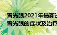 青光眼2021年最新进展（2024年07月05日青光眼的症状及治疗）