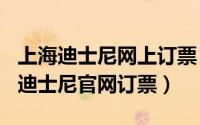 上海迪士尼网上订票（2024年07月06日上海迪士尼官网订票）