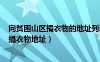 向贫困山区捐衣物的地址列表（2024年07月06日贫困山区捐衣物地址）