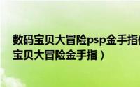 数码宝贝大冒险psp金手指作弊码（2024年07月06日数码宝贝大冒险金手指）