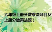 六年级上册分数乘法题目及答案（2024年07月08日六年级上册分数乘法题）