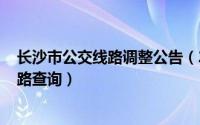 长沙市公交线路调整公告（2024年07月08日长沙市公交线路查询）