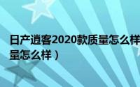 日产逍客2020款质量怎么样（2024年07月09日日产逍客质量怎么样）