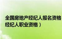 全国房地产经纪人报名资格（2024年07月09日全国房地产经纪人职业资格）