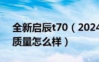 全新启辰t70（2024年07月10日新启辰t70质量怎么样）