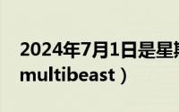 2024年7月1日是星期几（2024年07月10日multibeast）