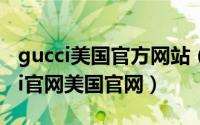 gucci美国官方网站（2024年07月11日gucci官网美国官网）