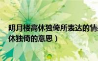 明月楼高休独倚所表达的情感（2024年07月12日明月楼高休独倚的意思）