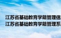 江苏省基础教育学籍管理信息管理系统（2024年07月13日江苏省基础教育学籍管理系统）